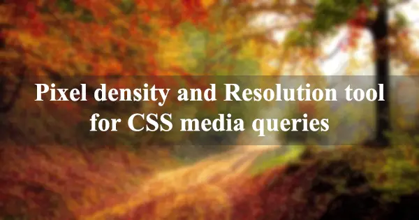 Pixel density and Resolution tool for CSS media queries