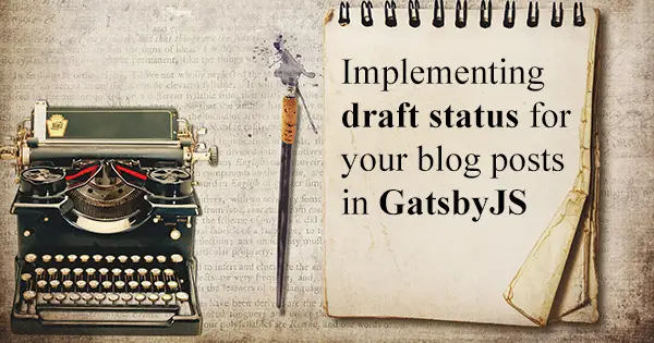 Implementing draft status for your blog posts in GatsbyJS